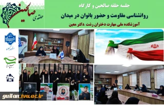 جلسه حلقه صالحین و کارگاه  روانشناسی مقاومت و حضور بانوان در میدان  با حضور اساتید و کارکنان آموزشکده ملی مهارت دختران رشت